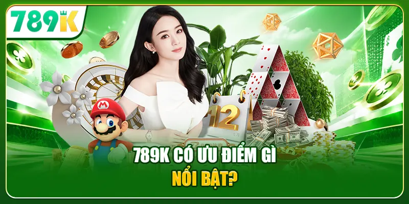 789K có ưu điểm gì nổi bật