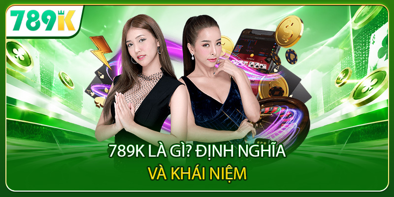 789K là gì? Định nghĩa và khái niệm