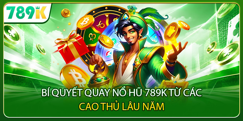 Bí quyết quay nổ hũ 789K từ các cao thủ lâu năm