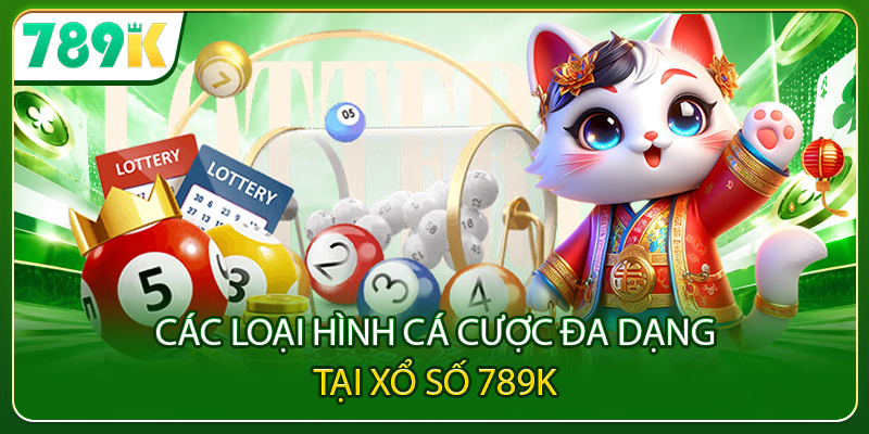 Các loại hình cá cược đa dạng tại xổ số 789K