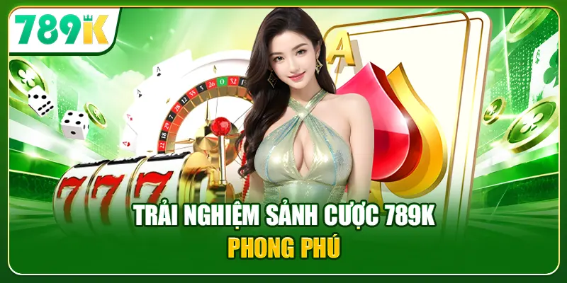 Trải nghiệm sảnh cược 789K phong phú