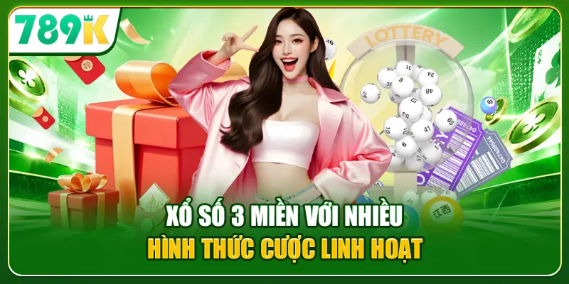 Xổ số 3 miền với nhiều hình thức cược linh hoạt